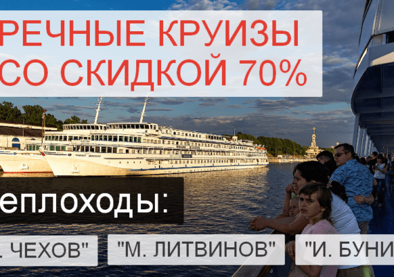 Акция на речные круизы на теплоходах Литвинов, Бунин, Чехов - Скидки до 70% в 2021 году